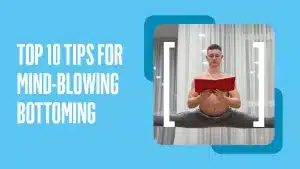 A Guide to Easier Bottoming: Positions and Tips